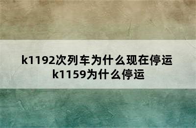 k1192次列车为什么现在停运 k1159为什么停运